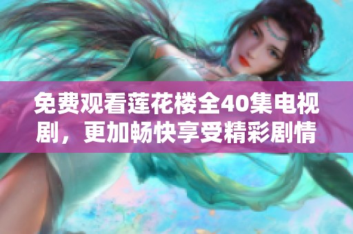 免费观看莲花楼全40集电视剧，更加畅快享受精彩剧情与角色发展
