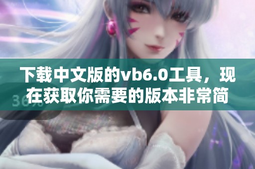 下载中文版的vb6.0工具，现在获取你需要的版本非常简单