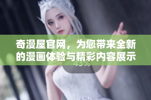 奇漫屋官网，为您带来全新的漫画体验与精彩内容展示