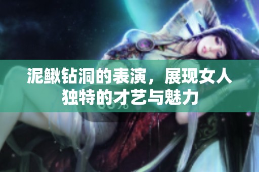 泥鳅钻洞的表演，展现女人独特的才艺与魅力