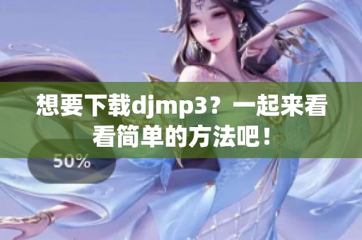 想要下载djmp3？一起来看看简单的方法吧！