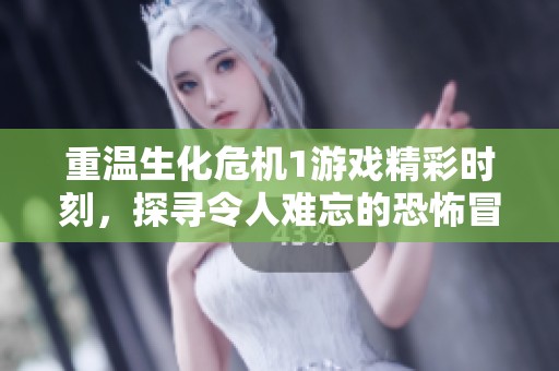 重温生化危机1游戏精彩时刻，探寻令人难忘的恐怖冒险之旅