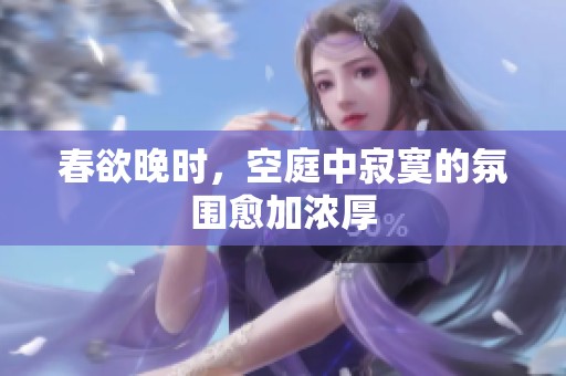 春欲晚时，空庭中寂寞的氛围愈加浓厚
