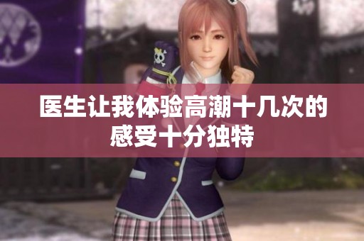 医生让我体验高潮十几次的感受十分独特