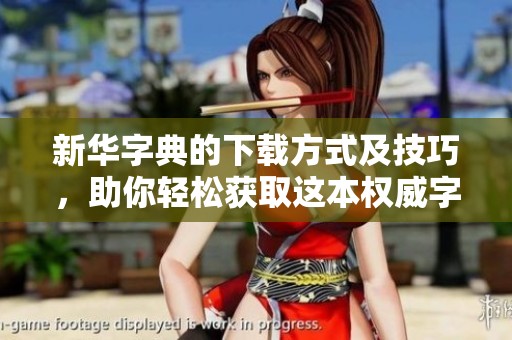 新华字典的下载方式及技巧，助你轻松获取这本权威字典！