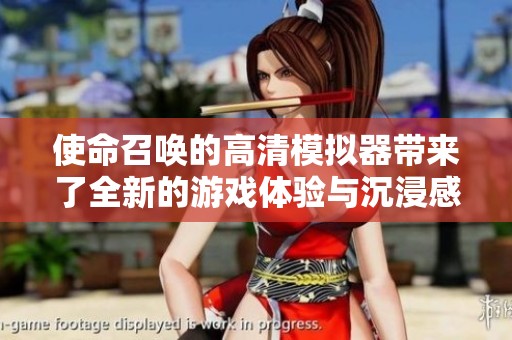 使命召唤的高清模拟器带来了全新的游戏体验与沉浸感