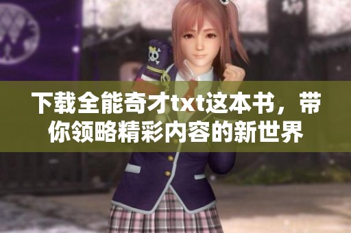 下载全能奇才txt这本书，带你领略精彩内容的新世界