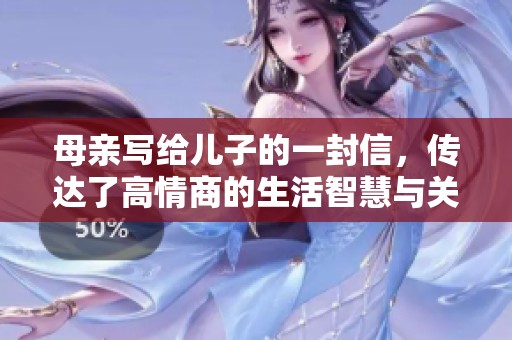 母亲写给儿子的一封信，传达了高情商的生活智慧与关怀