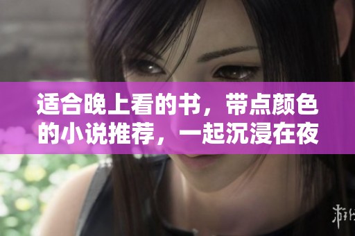 适合晚上看的书，带点颜色的小说推荐，一起沉浸在夜晚的故事中吧