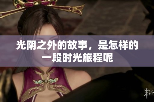 光阴之外的故事，是怎样的一段时光旅程呢