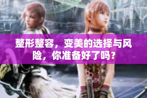 整形整容，变美的选择与风险，你准备好了吗？
