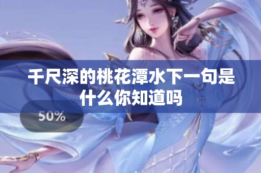 千尺深的桃花潭水下一句是什么你知道吗