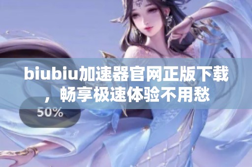 biubiu加速器官网正版下载，畅享极速体验不用愁