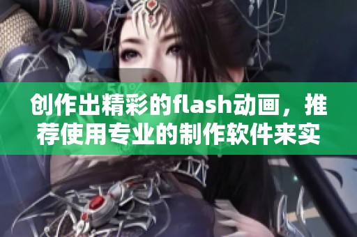 创作出精彩的flash动画，推荐使用专业的制作软件来实现你的想法