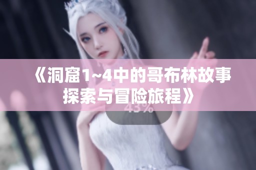 《洞窟1~4中的哥布林故事探索与冒险旅程》