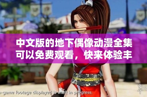 中文版的地下偶像动漫全集可以免费观看，快来体验丰富的内容吧