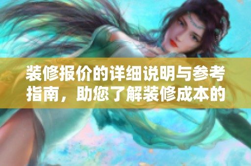 装修报价的详细说明与参考指南，助您了解装修成本的真实情况