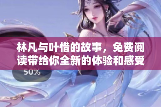 林凡与叶惜的故事，免费阅读带给你全新的体验和感受