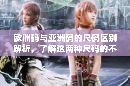 欧洲码与亚洲码的尺码区别解析，了解这两种尺码的不同之处
