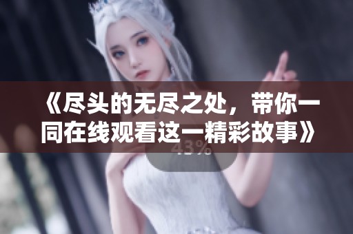 《尽头的无尽之处，带你一同在线观看这一精彩故事》