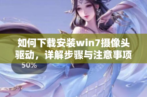 如何下载安装win7摄像头驱动，详解步骤与注意事项
