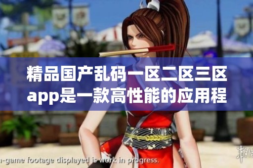 精品国产乱码一区二区三区app是一款高性能的应用程序，提供独特的功能与使用体验。