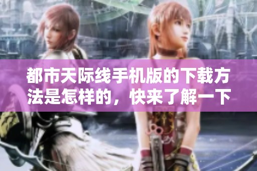 都市天际线手机版的下载方法是怎样的，快来了解一下吧