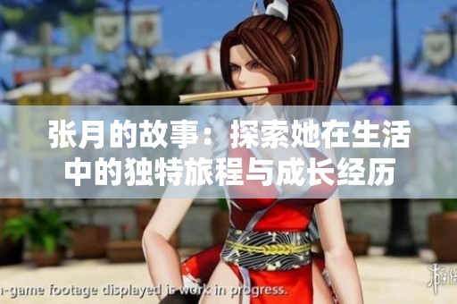 张月的故事：探索她在生活中的独特旅程与成长经历