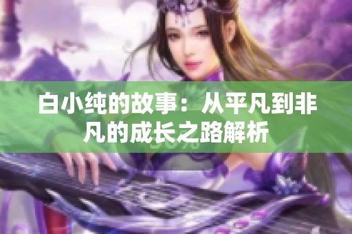 白小纯的故事：从平凡到非凡的成长之路解析