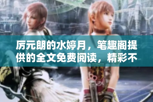 厉元朗的水婷月，笔趣阁提供的全文免费阅读，精彩不断等你来欣赏