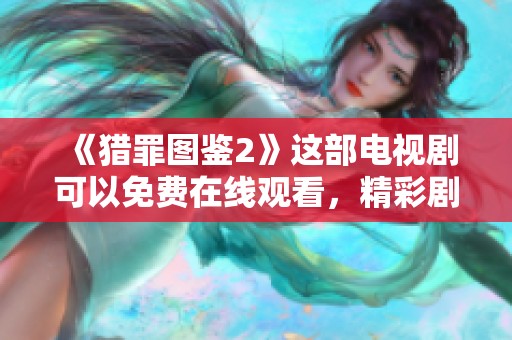 《猎罪图鉴2》这部电视剧可以免费在线观看，精彩剧情不容错过哦！