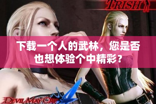 下载一个人的武林，您是否也想体验个中精彩？
