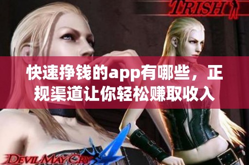 快速挣钱的app有哪些，正规渠道让你轻松赚取收入