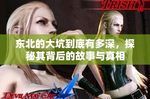 东北的大坑到底有多深，探秘其背后的故事与真相