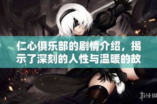 仁心俱乐部的剧情介绍，揭示了深刻的人性与温暖的故事。