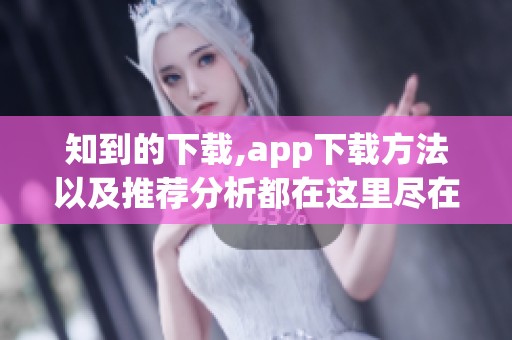 知到的下载,app下载方法以及推荐分析都在这里尽在掌握