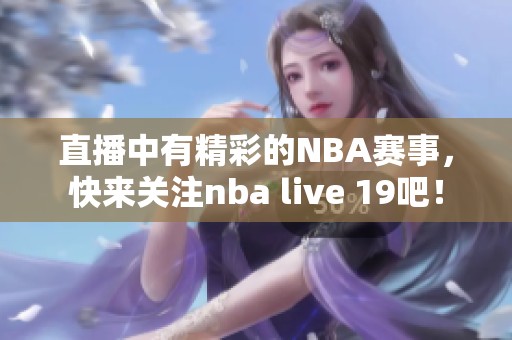 直播中有精彩的NBA赛事，快来关注nba live 19吧！