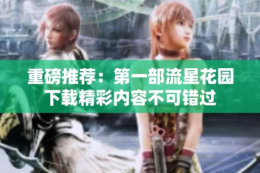 重磅推荐：第一部流星花园下载精彩内容不可错过