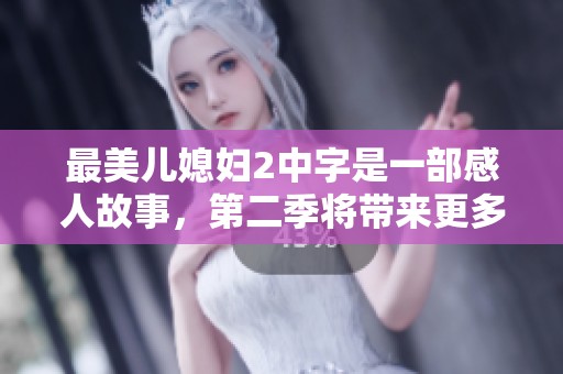 最美儿媳妇2中字是一部感人故事，第二季将带来更多精彩瞬间