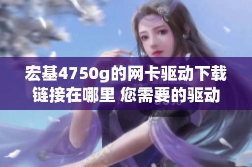 宏基4750g的网卡驱动下载链接在哪里 您需要的驱动程序在这里提供