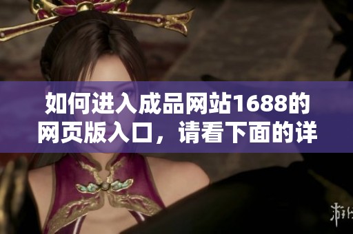 如何进入成品网站1688的网页版入口，请看下面的详细指导方法