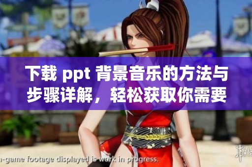 下载 ppt 背景音乐的方法与步骤详解，轻松获取你需要的音乐资源
