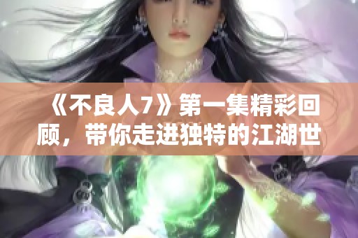 《不良人7》第一集精彩回顾，带你走进独特的江湖世界