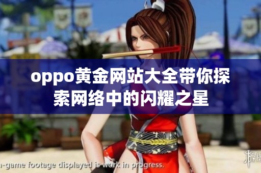 oppo黄金网站大全带你探索网络中的闪耀之星