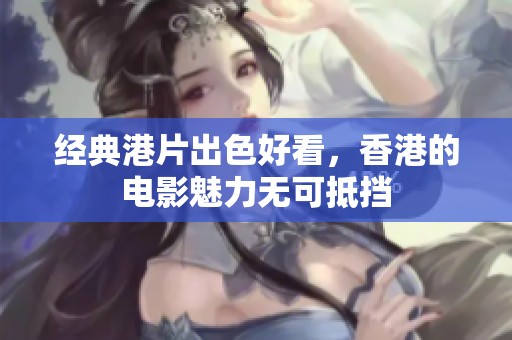 经典港片出色好看，香港的电影魅力无可抵挡