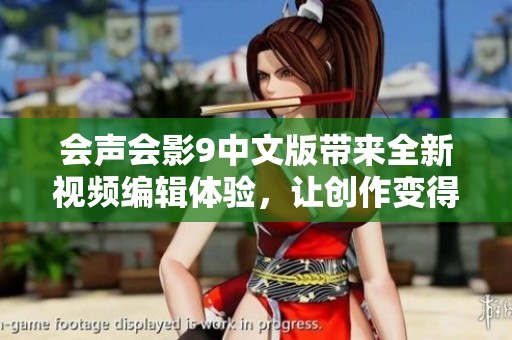 会声会影9中文版带来全新视频编辑体验，让创作变得更轻松有趣