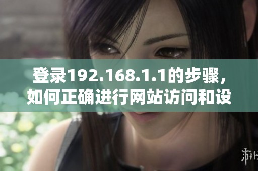 登录192.168.1.1的步骤，如何正确进行网站访问和设置