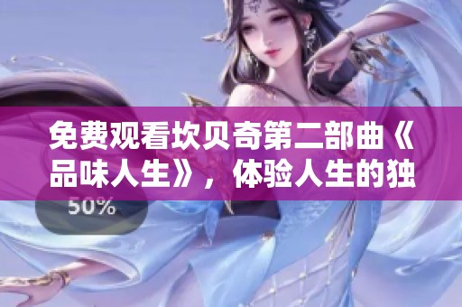 免费观看坎贝奇第二部曲《品味人生》，体验人生的独特风味与乐趣