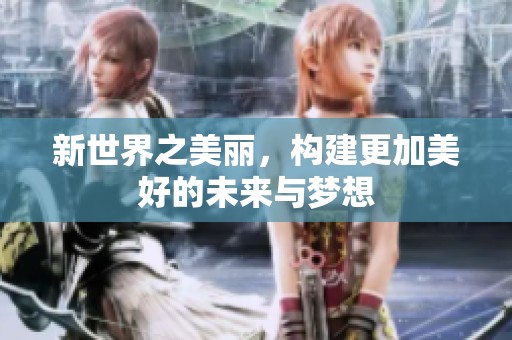 新世界之美丽，构建更加美好的未来与梦想