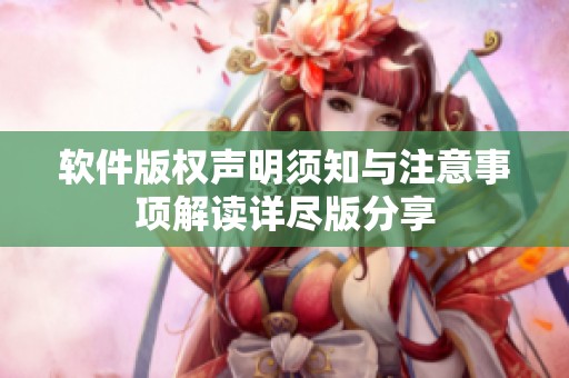软件版权声明须知与注意事项解读详尽版分享